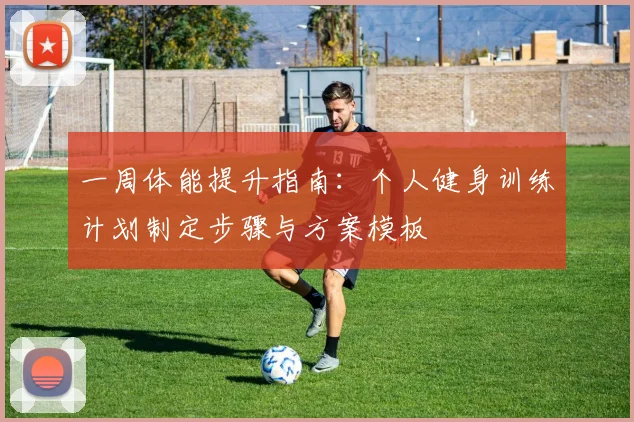一周体能提升指南：个人健身训练计划制定步骤与方案模板