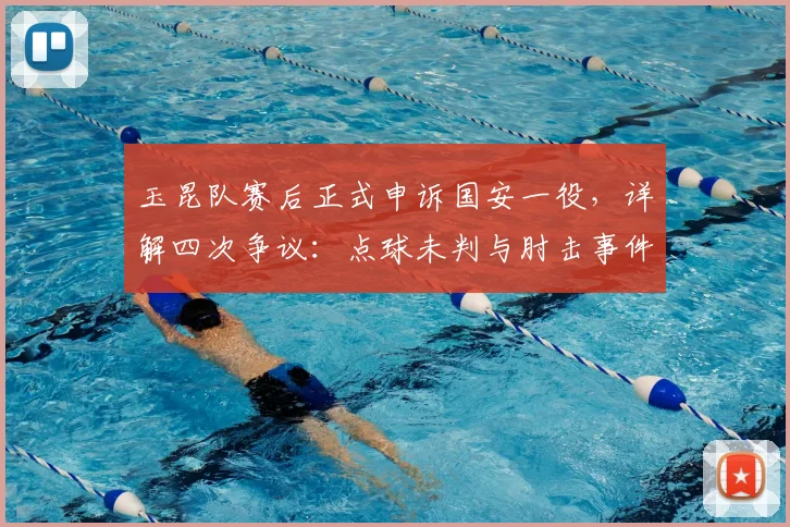 玉昆队赛后正式申诉国安一役，详解四次争议：点球未判与肘击事件成核心焦点